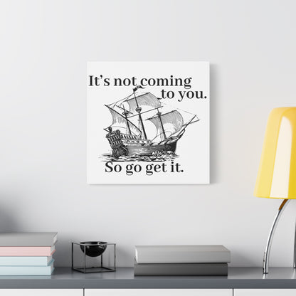 It's not coming to you. So go get it. B&W