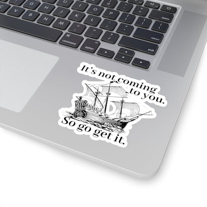 It's not coming to you. So go get it. Black Sticker.