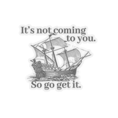 It's not coming to you. So go get it. Black Sticker.